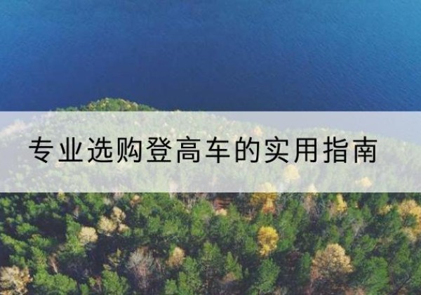 宣州电动登高车厂家推荐-专业选购登高车的实用指南